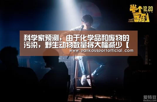 科学家预测,由于化学品和废物的污染,野生动物数量将大幅减少【淘汰赛】(图1) 淘汰赛